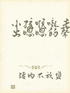 小孩喉咙老是发出嗯嗯的声音