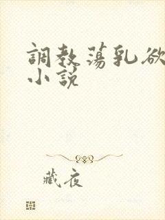 调教荡乳欲伦h小说