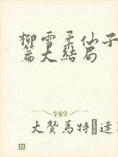 柳雪柔仙子番外篇大结局