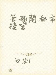 笔趣阁都市极乐后宫