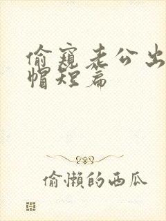 偷窥老公出轨绿帽短篇