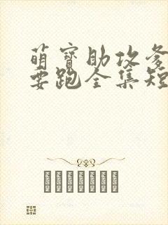 萌宝助攻爹地不要跑全集短剧