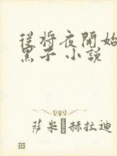 从将夜开始的小黑子 小说