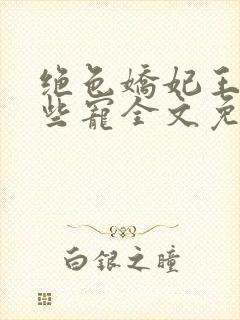 绝色娇妃王爷轻些宠全文免费阅读