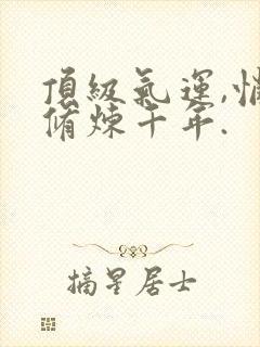 顶级气运,悄悄修炼千年.