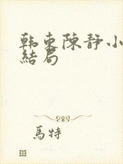 韩东陈静小说大结局