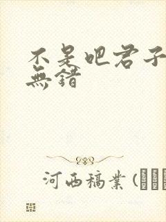 不是吧君子也防无错
