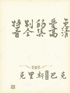 特别的爱免费观看全集高清完整版