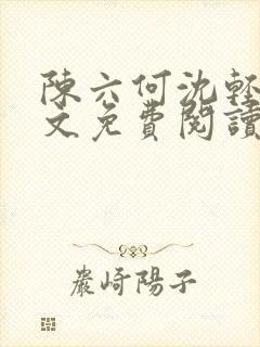 陈六何沈轻舞全文免费阅读最新章节笔趣阁