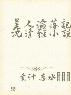 美人沦落记by沈清雅小说在线阅读