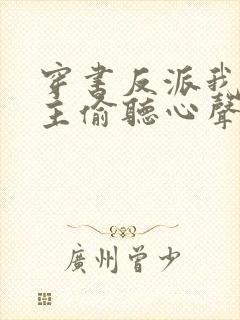 穿书反派我被女主偷听心声