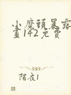 小魔头暴露啦漫画142免费封面