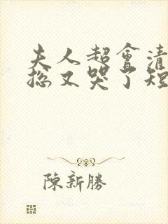 夫人超会清冷傅总又哭了短剧免费观看