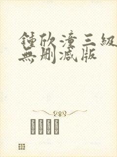 钟欣潼三级做爰无删减版