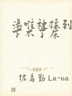 汤唯被揉到高潮下不了床