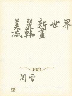 美丽新世界无删减韩画