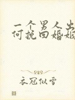 一个男人出轨如何挽回婚姻