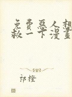 免费恶人想要抢救一下漫画在线看