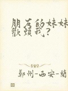 朋友的妹妹只喜欢烦我?