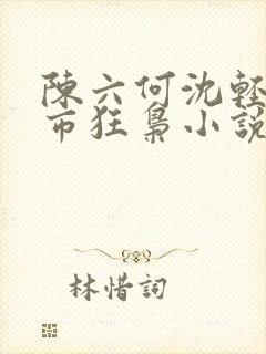 陈六何沈轻舞都市狂枭小说