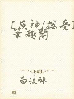 [原神/总受]笔趣阁