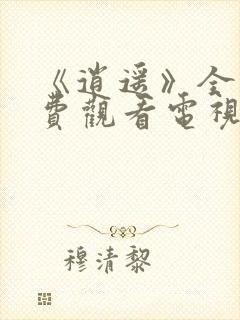 《逍遥》全集免费观看电视剧高清
