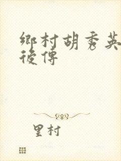 乡村胡秀英小雷后传