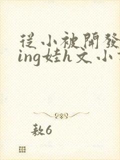从小被开发成ying娃h文小说封面