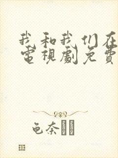 我和我们在一起电视剧免费观看全集