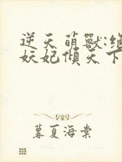 逆天萌兽:绝世妖妃倾天下在线阅读