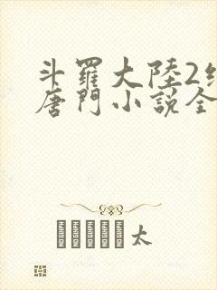 斗罗大陆2绝世唐门小说全本下载