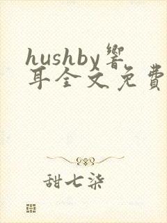 hushby响耳全文免费阅读