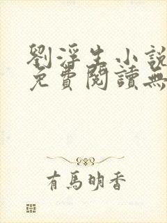 刘浮生小说全文免费阅读无弹窗