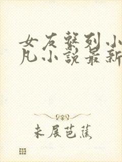 女友系列小慧可凡小说最新更新内容