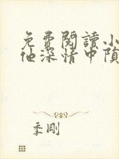 免费阅读小说在他深情中陨落