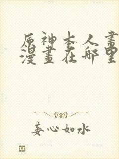 原神本人画免费漫画在哪里看