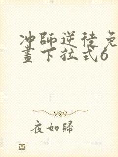 冲师逆徒免费漫画下拉式6