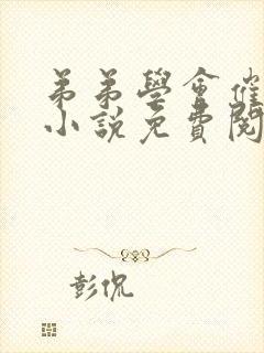 弟弟学会催眠后小说免费阅读全文