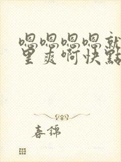 嗯嗯嗯嗯就是那里爽啊快点舔我不要停