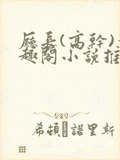 厅长(高干)笔趣阁小说推荐