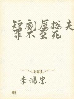 短剧厉总夫人她罪不至死