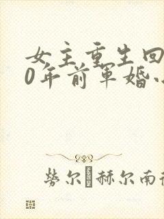 女主重生回到30年前军婚小说