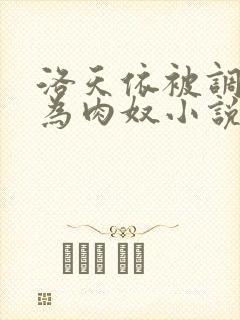 洛天依被调教沦为肉奴小说