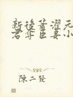 新后萧濯元朝露君夺臣妻小说笔趣阁
