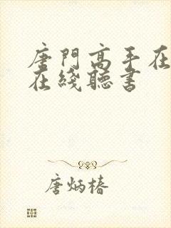 唐门高手在异世在线听书