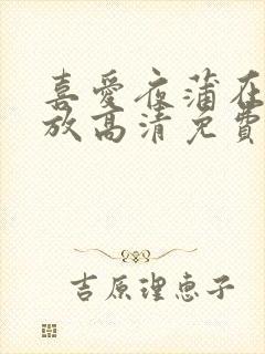 喜爱夜蒲在线播放高清免费播放