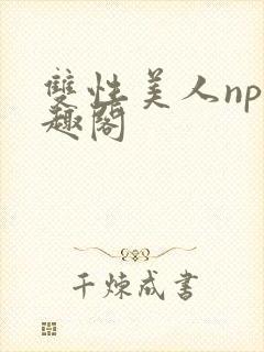 双性美人np笔趣阁