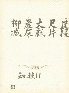 柳岩大尺度无删减床戏片段