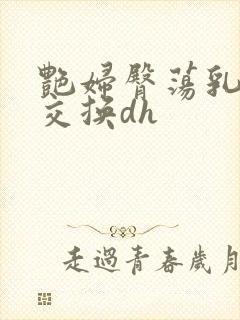 艳妇臀荡乳欲伦交换dh封面