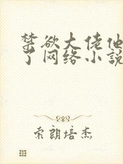 禁欲大佬他沦陷了网络小说免费完整版